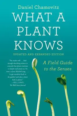 Ce que sait une plante : un guide de terrain pour les sens : Édition mise à jour et augmentée - What a Plant Knows: A Field Guide to the Senses: Updated and Expanded Edition