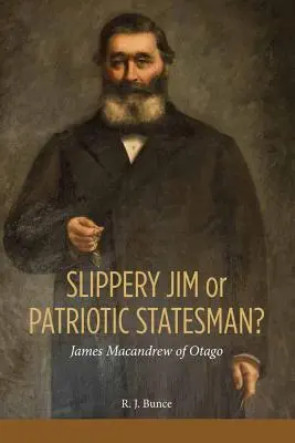 Jim glissant ou homme d'État patriote ? James MacAndrew d'Otago - Slippery Jim or Patriotic Statesman? James MacAndrew of Otago