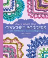 Bordures au crochet dans tous les sens : 139 modèles de bordures personnalisées - Every Which Way Crochet Borders: 139 Patterns for Customized Edgings