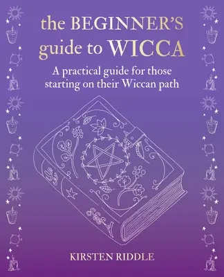 Le guide du débutant en Wicca : un guide pratique pour ceux qui débutent sur le chemin de la Wicca - The Beginner's Guide to Wicca: A Practical Guide for Those Starting on Their Wiccan Path