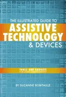 Le guide illustré des technologies et dispositifs d'assistance : Outils et gadgets pour vivre de manière indépendante - The Illustrated Guide to Assistive Technology & Devices: Tools and Gadgets for Living Independently