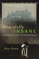 Gracefully Insane : L'ascension et la chute du premier hôpital psychiatrique d'Amérique - Gracefully Insane: The Rise and Fall of America's Premier Mental Hospital