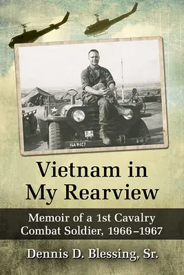 Vietnam in My Rearview : Mémoires d'un soldat de la 1ère cavalerie, 1966-1967 - Vietnam in My Rearview: Memoir of a 1st Cavalry Combat Soldier, 1966-1967