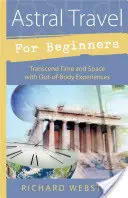 Voyage astral pour débutants : Transcender le temps et l'espace avec des expériences extracorporelles - Astral Travel for Beginners: Transcend Time and Space with Out-Of-Body Experiences
