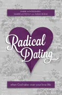 Radical Dating : Quand Dieu prend le contrôle de votre vie amoureuse - Radical Dating: When God Takes Over Your Love Life