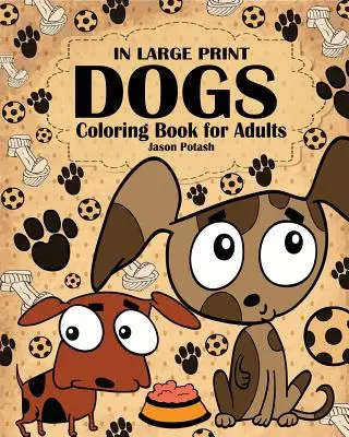 Livre de coloriage pour adultes sur les chiens ( En gros caractères ) - Dogs Coloring Book for Adults ( In Large Print )