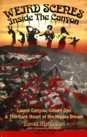 Scènes étranges à l'intérieur du Canyon : Laurel Canyon, les opérations secrètes et le cœur sombre du rêve hippie - Weird Scenes Inside the Canyon: Laurel Canyon, Covert Ops & the Dark Heart of the Hippie Dream