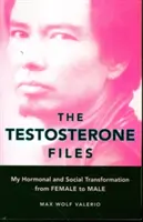 Les Dossiers de la Testostérone : Ma transformation hormonale et sociale de femme à homme - The Testosterone Files: My Hormonal and Social Transformation from Female to Male