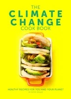 Climate Change Cook Book - Recettes saines pour vous et votre planète - Climate Change Cook Book - Healthy Recipes For You and Your Planet