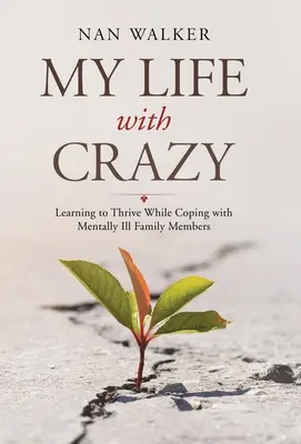 Ma vie avec la folie : Apprendre à s'épanouir tout en faisant face à des membres de la famille atteints de maladie mentale - My Life with Crazy: Learning to Thrive While Coping with Mentally Ill Family Members