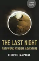 La dernière nuit : Anti-travail, athéisme, aventure - The Last Night: Anti-Work, Atheism, Adventure