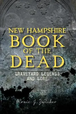 Livre des morts du New Hampshire : légendes et traditions des cimetières - New Hampshire Book of the Dead: Graveyard Legends and Lore