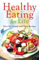 Une alimentation saine pour la vie - Plus de 100 recettes simples et savoureuses - Healthy Eating for Life - Over 100 Simple and Tasty Recipes
