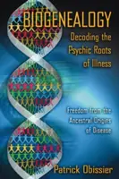 Biogénéalogie : Décoder les racines psychiques de la maladie : Se libérer des origines ancestrales de la maladie - Biogenealogy: Decoding the Psychic Roots of Illness: Freedom from the Ancestral Origins of Disease