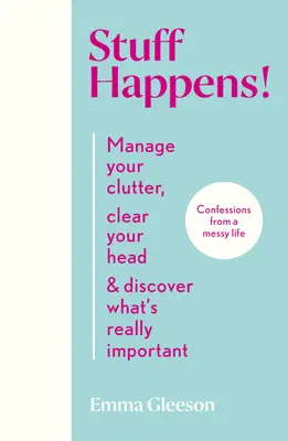 Les choses arrivent ! Gérez votre désordre, faites le vide dans votre tête et découvrez ce qui est vraiment important. - Stuff Happens!: Manage Your Clutter, Clear Your Head & Discover What's Really Important