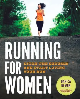 Courir pour les femmes : La course à pied pour les femmes : laissez tomber les excuses et commencez à aimer votre course. - Running for Women: Ditch the Excuses and Start Loving Your Run