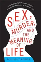 Sexe, meurtre et sens de la vie : Un psychologue étudie comment l'évolution, la cognition et la complexité révolutionnent notre vision de la nature humaine. - Sex, Murder, and the Meaning of Life: A Psychologist Investigates How Evolution, Cognition, and Complexity Are Revolutionizing Our View of Human Natur