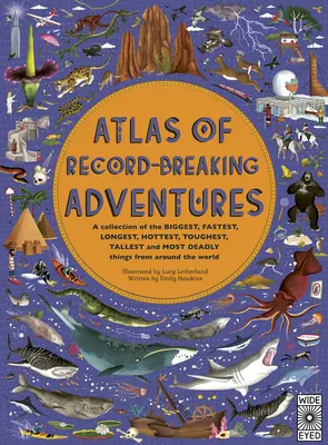 Atlas des aventures qui battent des records : Une collection des choses les plus grandes, les plus rapides, les plus longues, les plus chaudes, les plus difficiles, les plus hautes et les plus mortelles du monde entier. - Atlas of Record-Breaking Adventures: A Collection of the Biggest, Fastest, Longest, Hottest, Toughest, Tallest and Most Deadly Things from Around the