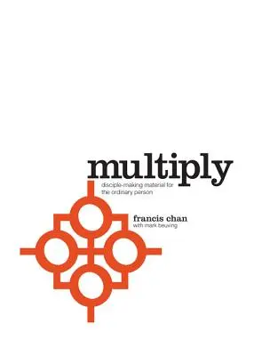 Multiplier : Les disciples font des disciples - Multiply: Disciples Making Disciples