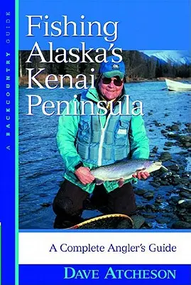 Fishing Alaska's Kenai Peninsula : Guide complet du pêcheur à la ligne - Fishing Alaska's Kenai Peninsula: A Complete Angler's Guide