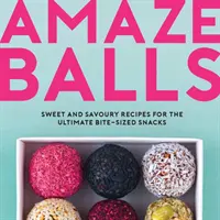 Amaze-Balls - Recettes sucrées et salées pour des boules d'énergie et des en-cas sains en forme de bouchées - Amaze-Balls - Sweet and Savoury Recipes for Energy Balls and Healthy Bite-Sized Snacks