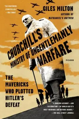 Le ministère Churchill de la guerre sans manières : Les francs-tireurs qui ont planifié la défaite d'Hitler - Churchill's Ministry of Ungentlemanly Warfare: The Mavericks Who Plotted Hitler's Defeat