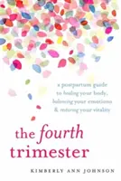 Le quatrième trimestre : Un guide post-partum pour guérir votre corps, équilibrer vos émotions et restaurer votre vitalité - The Fourth Trimester: A Postpartum Guide to Healing Your Body, Balancing Your Emotions, and Restoring Your Vitality