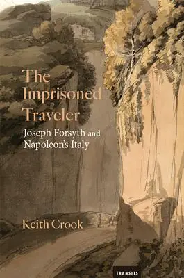 Le voyageur emprisonné : Joseph Forsyth et l'Italie de Napoléon - The Imprisoned Traveler: Joseph Forsyth and Napoleon's Italy