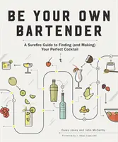 Soyez votre propre barman : Un guide infaillible pour trouver (et réaliser) le cocktail parfait - Be Your Own Bartender: A Surefire Guide to Finding (and Making) Your Perfect Cocktail