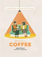 Destination Café : Un petit livre pour les amateurs de café du monde entier - Destination Coffee: A Little Book for Coffee Lovers All Over the World