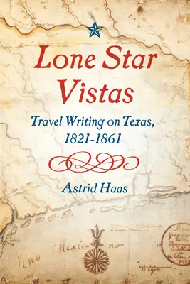 Lone Star Vistas : récits de voyage sur le Texas, 1821-1861 - Lone Star Vistas: Travel Writing on Texas, 1821-1861