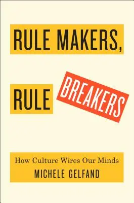 Les faiseurs de règles, les briseurs de règles : Comment les cultures étroites et lâches câblent notre monde - Rule Makers, Rule Breakers: How Tight and Loose Cultures Wire Our World