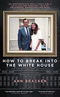 Comment s'introduire à la Maison Blanche : L'histoire personnelle et intime d'une petite fille irrépressible qui a rencontré des présidents, des gangsters et des espions - How to Break Into the White House: An Irrepressible Small-Town Girl's Up-Close and Personal Tale of Presidents, Gangsters and Spies