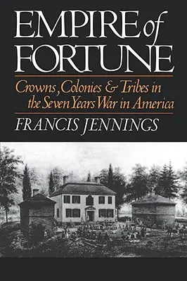 L'Empire de la fortune : Couronnes, colonies et tribus dans la guerre de Sept Ans en Amérique - Empire of Fortune: Crowns, Colonies, and Tribes in the Seven Years War in America