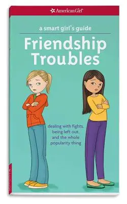 Guide de la jeune fille intelligente : Les problèmes d'amitié : Faire face aux bagarres, à l'exclusion et à toute cette histoire de popularité - A Smart Girl's Guide: Friendship Troubles: Dealing with Fights, Being Left Out, and the Whole Popularity Thing