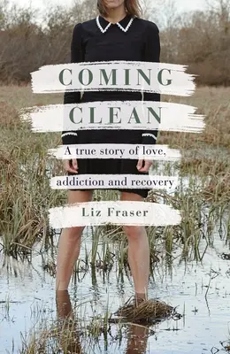 Se laver les mains : Une histoire vraie d'amour, de dépendance et de rétablissement - Coming Clean: A True Story of Love, Addiction and Recovery