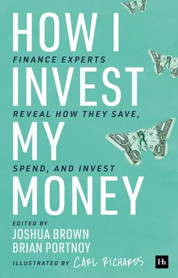 Comment j'investis mon argent : Les experts de la finance révèlent comment ils épargnent, dépensent et investissent - How I Invest My Money: Finance Experts Reveal How They Save, Spend, and Invest