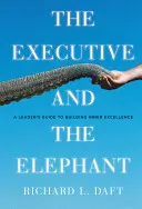 L'exécutif et l'éléphant : Le guide du dirigeant pour construire l'excellence intérieure - The Executive and the Elephant: A Leader's Guide for Building Inner Excellence
