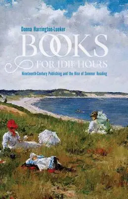 Des livres pour les heures creuses : L'édition au XIXe siècle et l'essor de la lecture d'été - Books for Idle Hours: Nineteenth-Century Publishing and the Rise of Summer Reading