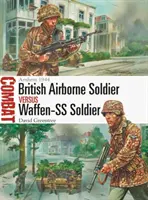 Soldat aéroporté britannique contre soldat de la Waffen-SS : Arnhem 1944 - British Airborne Soldier Vs Waffen-SS Soldier: Arnhem 1944