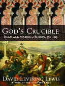 Le creuset de Dieu : L'Islam et la construction de l'Europe, 570-1215 - God's Crucible: Islam and the Making of Europe, 570-1215