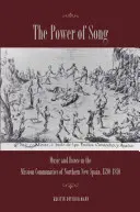 Le pouvoir de la chanson : Musique et danse dans les communautés missionnaires du nord de la Nouvelle-Espagne, 1590-1810 - The Power of Song: Music and Dance in the Mission Communities of Northern New Spain, 1590-1810