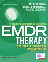 Thérapie de désensibilisation et de retraitement par le mouvement oculaire (Emdr) Protocoles scriptés et fiches de synthèse : Traiter les traumatismes dans les contextes somatiques et médicaux - Eye Movement Desensitization and Reprocessing (Emdr) Therapy Scripted Protocols and Summary Sheets: Treating Trauma in Somatic and Medical Related Con