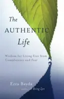 La vie authentique : La sagesse zen pour vivre libre de la complaisance et de la peur - The Authentic Life: Zen Wisdom for Living Free from Complacency and Fear