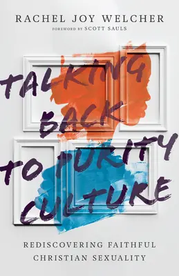 La culture de la pureté à l'envers : Redécouvrir la sexualité chrétienne fidèle - Talking Back to Purity Culture: Rediscovering Faithful Christian Sexuality