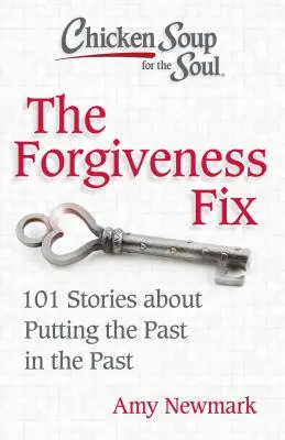 Soupe de poulet pour l'âme : Le remède au pardon : 101 histoires sur la façon de mettre le passé dans le passé - Chicken Soup for the Soul: The Forgiveness Fix: 101 Stories about Putting the Past in the Past