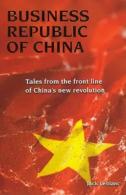 Business Republic of China : Histoires de la première ligne de la nouvelle révolution chinoise - Business Republic of China: Tales from the Front Line of China's New Revolution