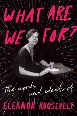 Les paroles et les idéaux d'Eleanor Roosevelt - What Are We For?: The Words and Ideals of Eleanor Roosevelt