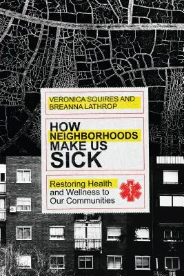Comment les quartiers nous rendent malades : Rétablir la santé et le bien-être dans nos communautés - How Neighborhoods Make Us Sick: Restoring Health and Wellness to Our Communities