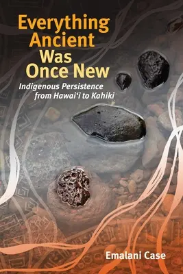 Tout ce qui était ancien était autrefois nouveau : la persistance indigène de Hawaiʻi à Kahiki - Everything Ancient Was Once New: Indigenous Persistence from Hawaiʻi to Kahiki